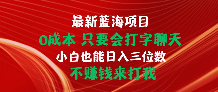 图片[1]-最新蓝海项目 0成本 只要会打字聊天 小白也能日入三位数 不赚钱来打我-九章网创