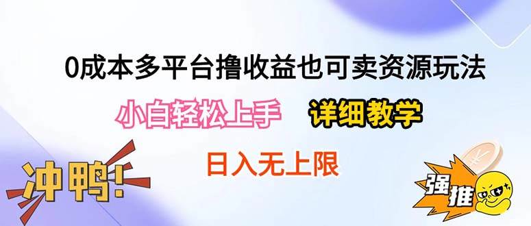 0成本多平台撸收益也可卖资源玩法，小白轻松上手。详细教学日入500+附资源-九章网创