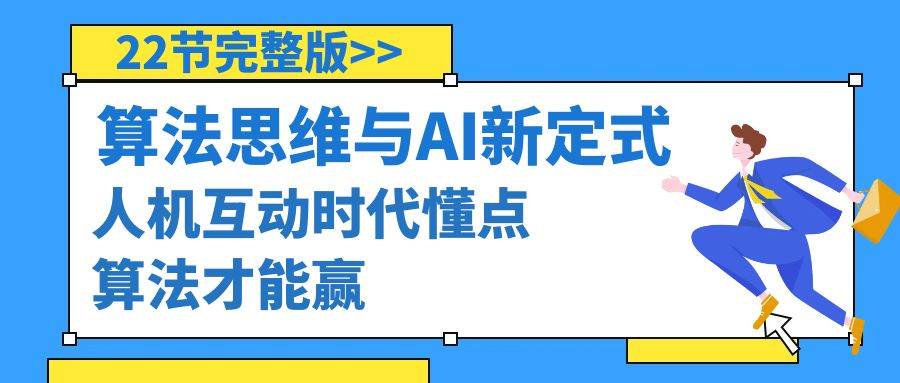 算法思维与围棋AI新定式，人机互动时代懂点算法才能赢（22节完整版）-九章网创