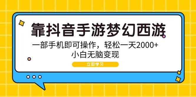 靠抖音手游梦幻西游，一部手机即可操作，轻松一天2000+，小白无脑变现-九章网创