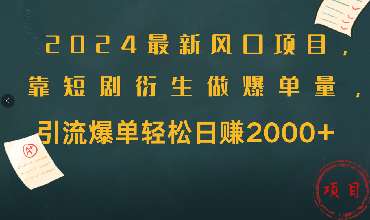 2024最新风口项目，引流爆单轻松日赚2000+，靠短剧衍生做爆单量-九章网创