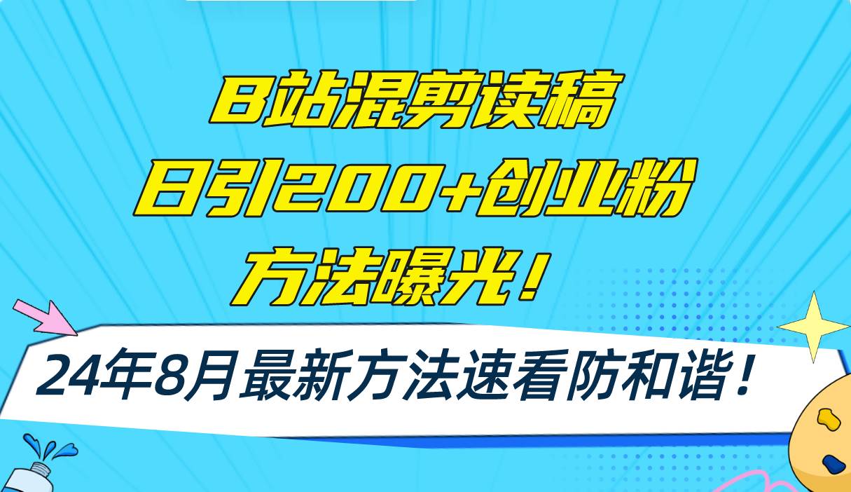 B站混剪读稿日引200+创业粉方法4.0曝光，24年8月最新方法Ai一键操作 速…-九章网创