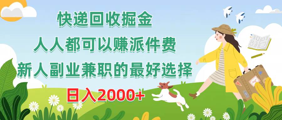 快递回收掘金，人人都可以赚派件费，新人副业兼职的最好选择，日入2000+-九章网创