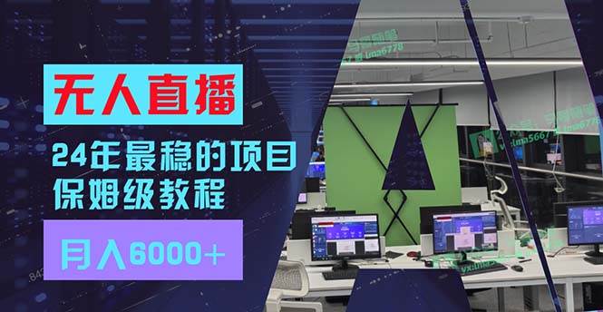 24年最稳项目“无人直播”玩法，每月躺赚6000+，有手就会，新手福音-九章网创