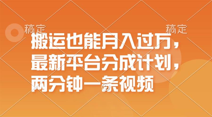 搬运也能月入过万，最新平台分成计划，一万播放一百米，一分钟一个作品-九章网创