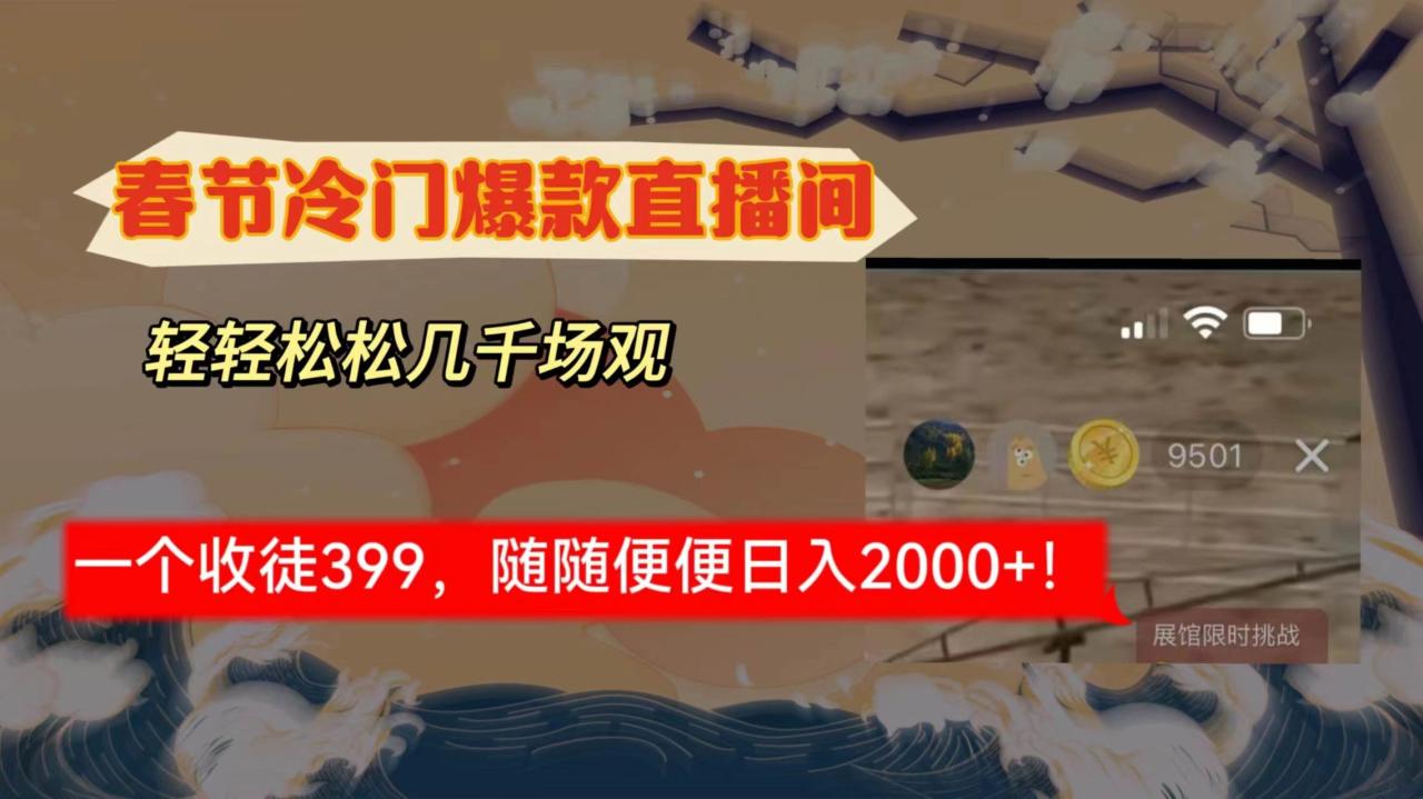 春节冷门直播间解放shuang’s打造，场观随便几千人在线，收一个徒399，轻…-九章网创