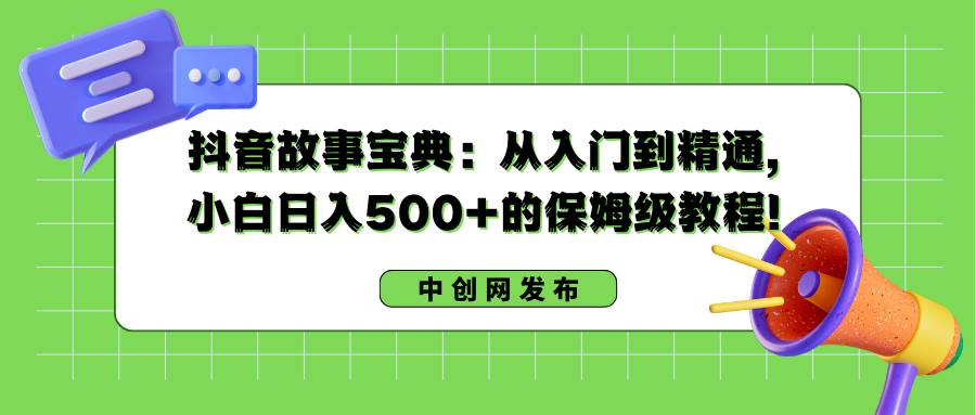 图片[1]-抖音故事宝典：从入门到精通，小白日入500+的保姆级教程！-九章网创