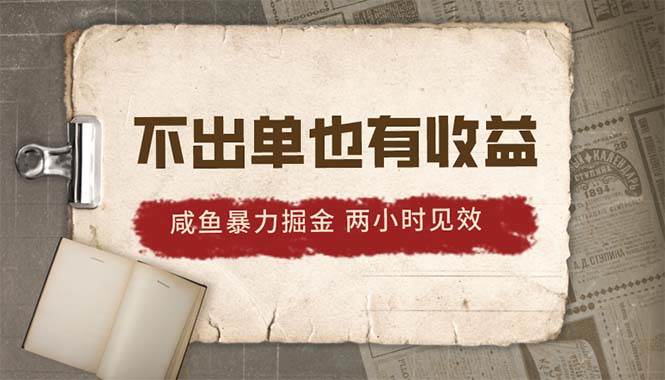 2024咸鱼暴力掘金，不出单也有收益，两小时见效，当天突破500+-九章网创