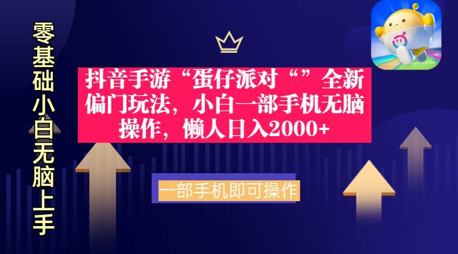 抖音手游“蛋仔派对“”全新偏门玩法，小白一部手机无脑操作 懒人日入2000+-九章网创