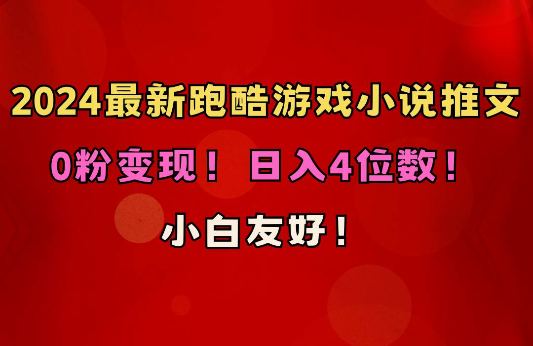 小白友好！0粉变现！日入4位数！跑酷游戏小说推文项目（附千G素材）-九章网创