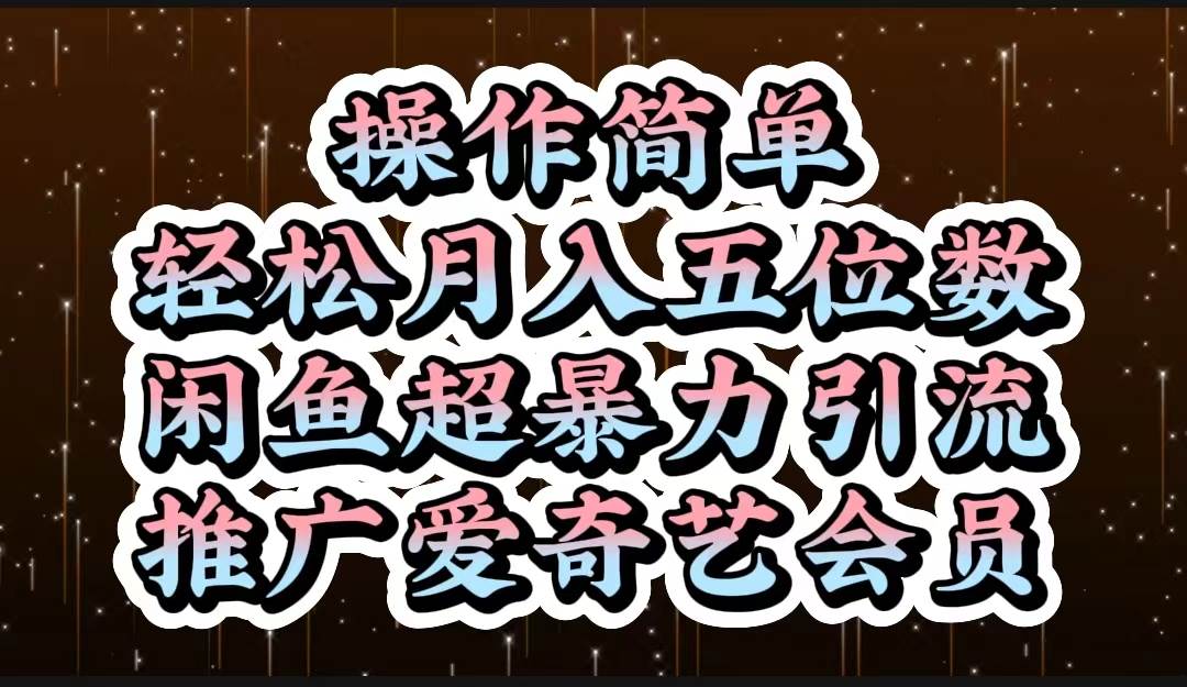 操作简单，轻松月入5位数，闲鱼超暴力引流推广爱奇艺会员-九章网创