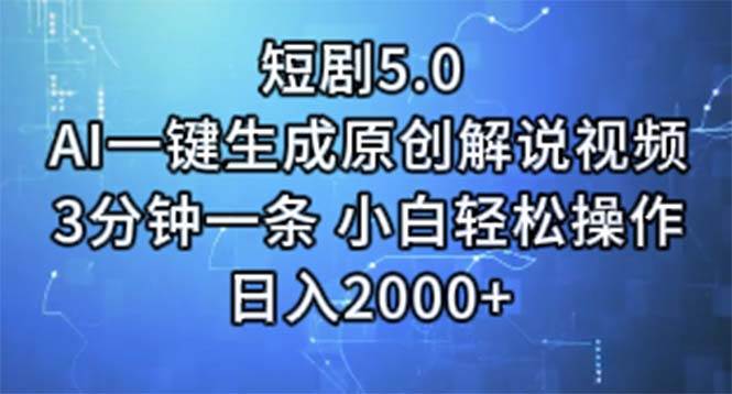 短剧5.0  AI一键生成原创解说视频 3分钟一条 小白轻松操作 日入2000+-九章网创