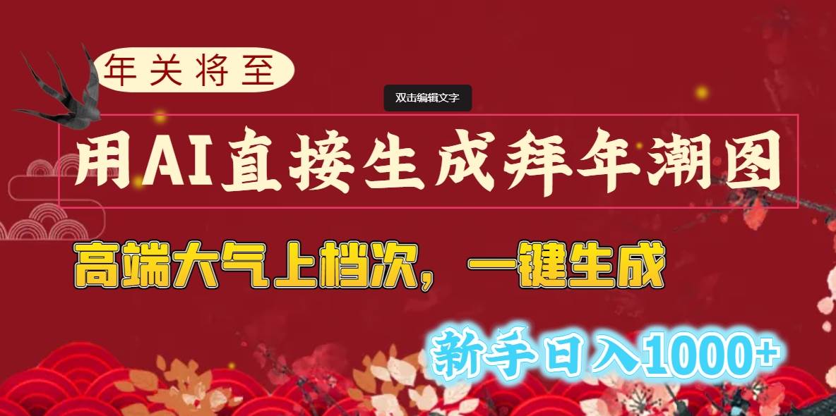 年关将至，用AI直接生成拜年潮图，高端大气上档次 一键生成，新手日入1000+-九章网创