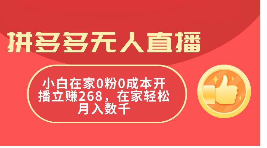 拼多多无人直播，小白在家0粉0成本开播立赚268，在家轻松月入数千-九章网创