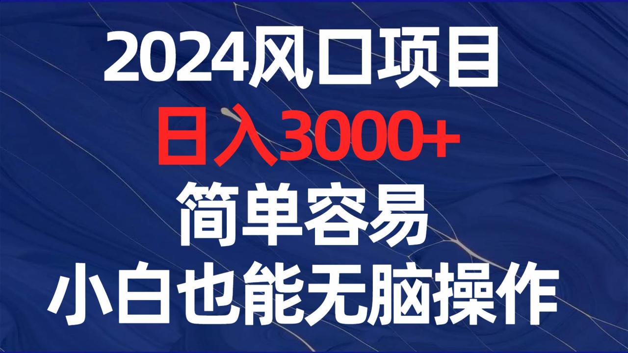 2024风口项目，日入3000+，简单容易，小白也能无脑操作-九章网创