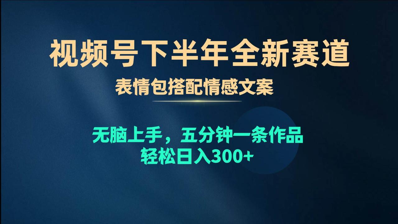 图片[1]-视频号下半年全新赛道，表情包搭配情感文案 无脑上手，五分钟一条作品…-九章网创