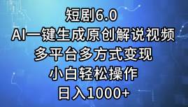 短剧6.0 AI一键生成原创解说视频，多平台多方式变现，小白轻松操作，日…-九章网创