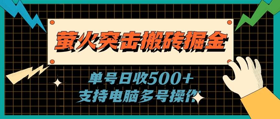 萤火突击搬砖掘金，单日500+，支持电脑批量操作-九章网创