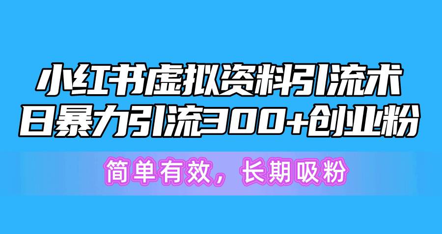 图片[1]-小红书虚拟资料引流术，日暴力引流300+创业粉，简单有效，长期吸粉-九章网创