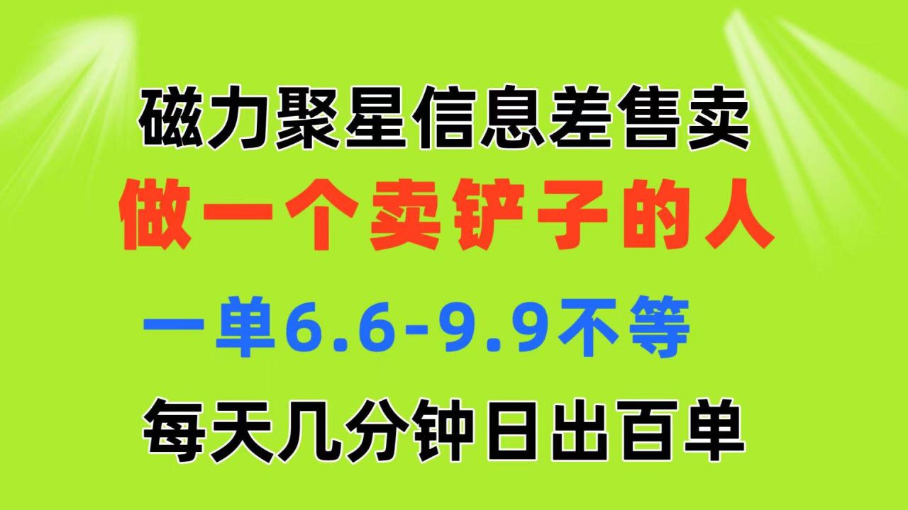 磁力聚星信息差 做一个卖铲子的人 一单6.6-9.9不等  每天几分钟 日出百单-九章网创