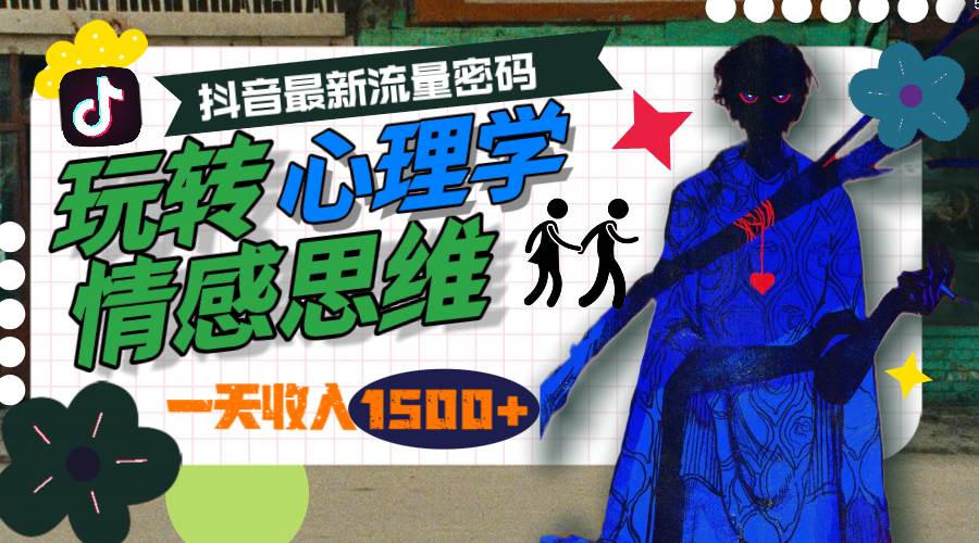 一天收入1500+，玩转心理学情感思维，抖音最新流量密码-九章网创