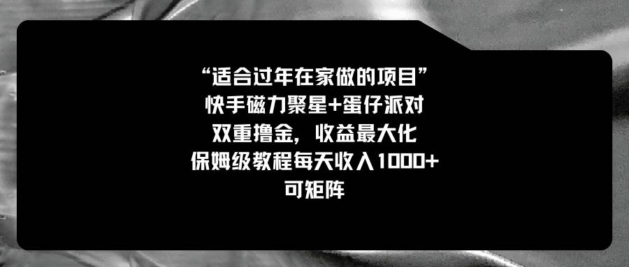 适合过年在家做的项目，快手磁力+蛋仔派对，双重撸金，收益最大化，保姆级教程-九章网创