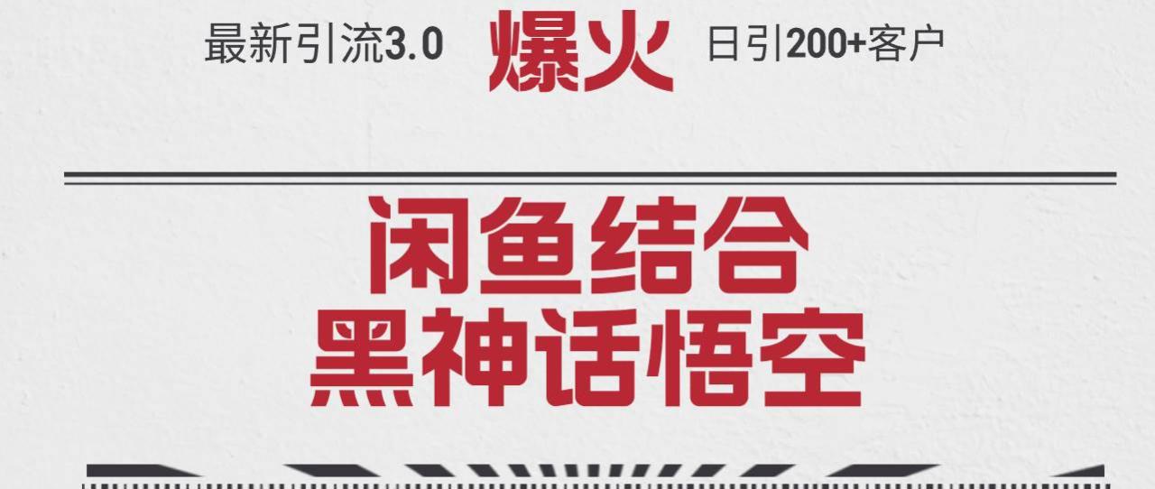 最新引流3.0闲鱼结合《黑神话悟空》单日引流200+客户，抓住热点，实现…-九章网创