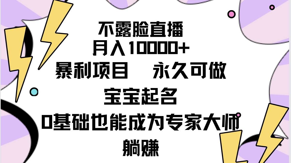 不露脸直播，月入10000+暴利项目，永久可做，宝宝起名（详细教程+软件）-九章网创