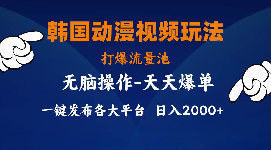 韩国动漫视频玩法，打爆流量池，分发各大平台，小白简单上手，…-九章网创