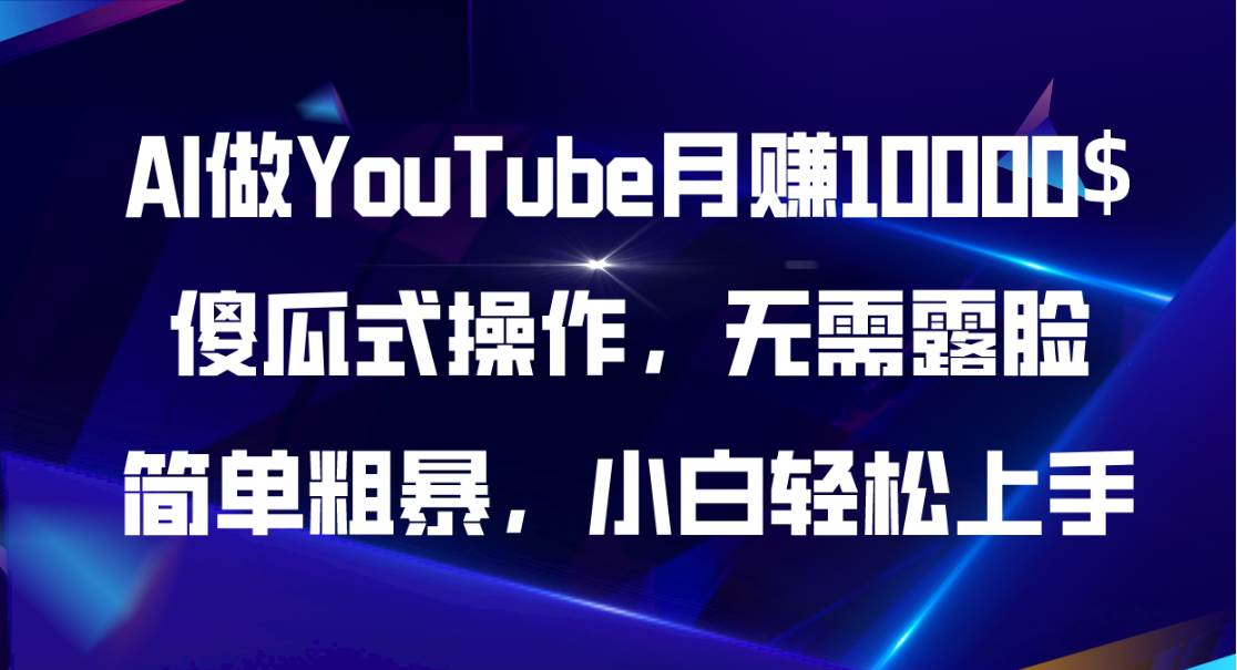 AI做YouTube月赚10000$，傻瓜式操作无需露脸，简单粗暴，小白轻松上手-九章网创