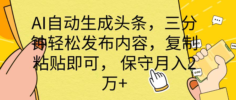 AI自动生成头条，三分钟轻松发布内容，复制粘贴即可， 保底月入2万+-九章网创