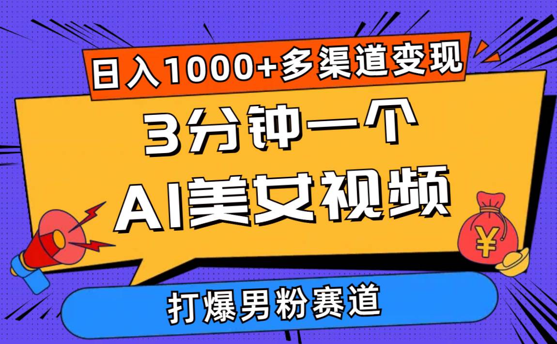 3分钟一个AI美女视频，打爆男粉流量，日入1000+多渠道变现，简单暴力，…-九章网创