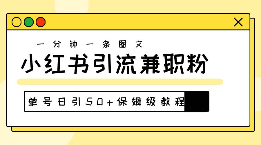 爆粉秘籍！30s一个作品，小红书图文引流高质量兼职粉，单号日引50+-九章网创