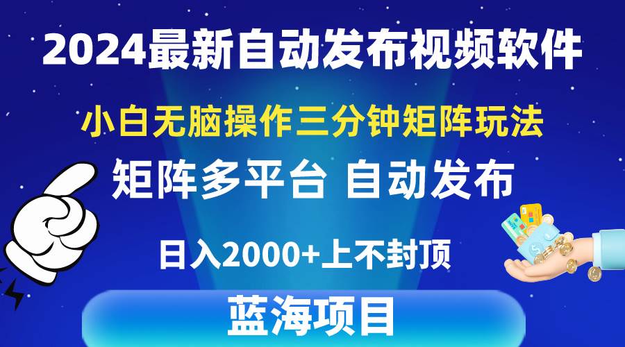 2024最新视频矩阵玩法，小白无脑操作，轻松操作，3分钟一个视频，日入2k+-九章网创