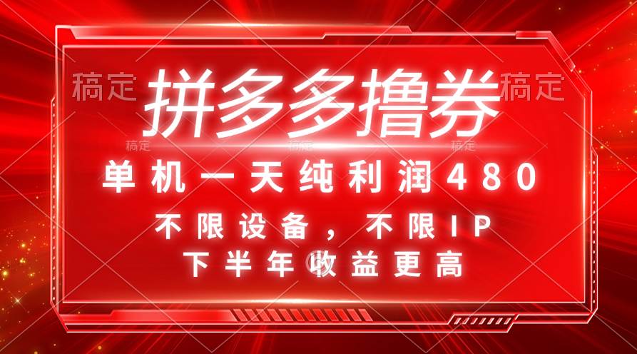 拼多多撸券，单机一天纯利润480，下半年收益更高，不限设备，不限IP。-九章网创