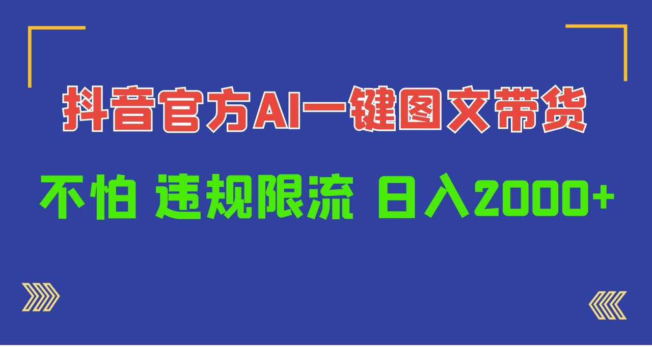 日入1000+抖音官方AI工具，一键图文带货，不怕违规限流-九章网创