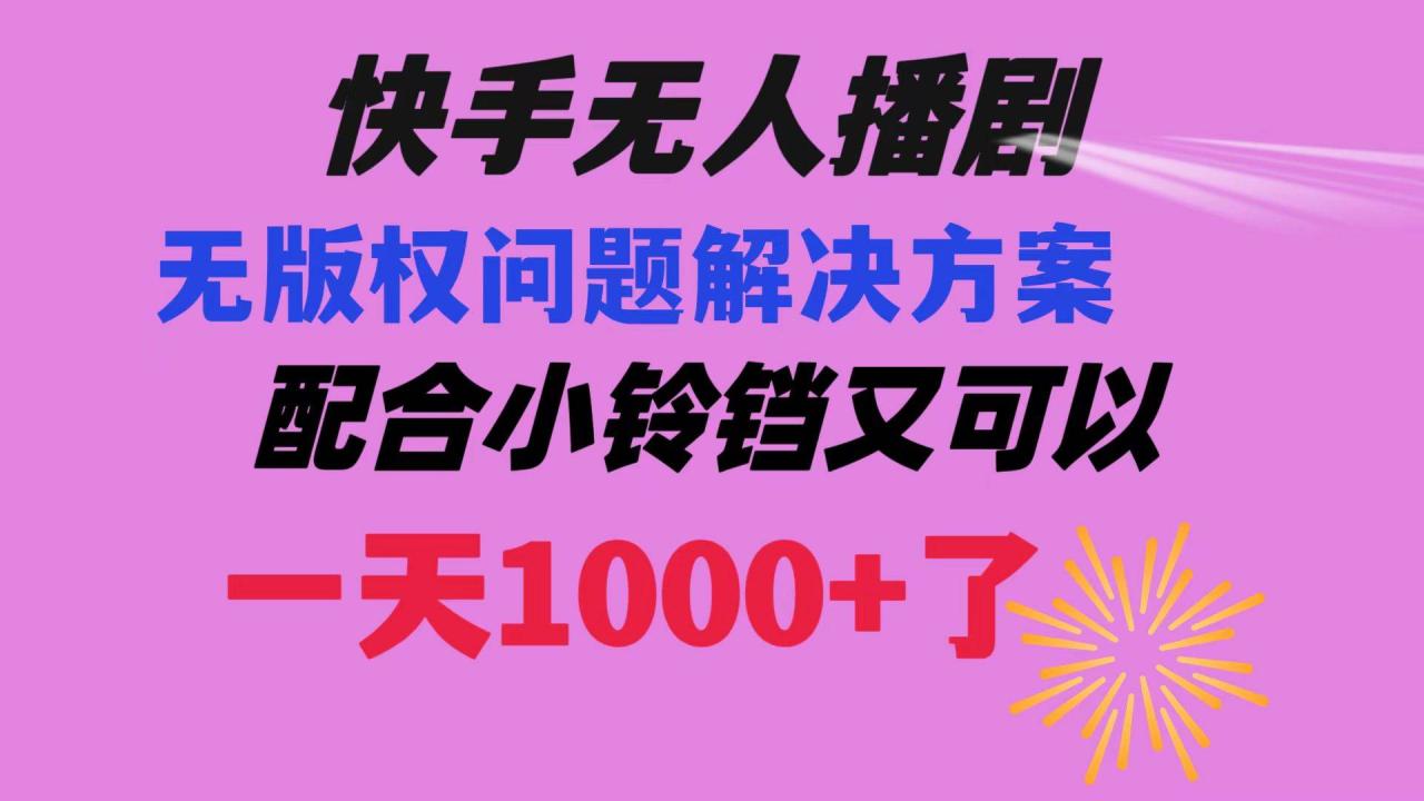 图片[1]-快手无人播剧 解决版权问题教程 配合小铃铛又可以1天1000+了-九章网创