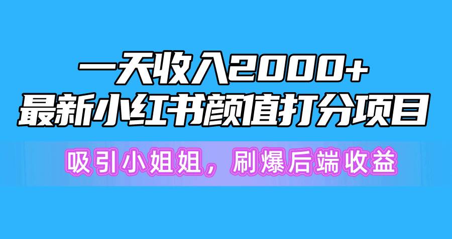 图片[1]-一天收入2000+，最新小红书颜值打分项目，吸引小姐姐，刷爆后端收益-九章网创