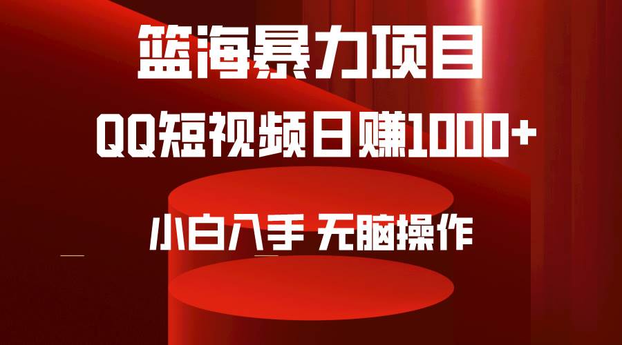 2024年篮海项目，QQ短视频暴力赛道，小白日入1000+，无脑操作，简单上手。-九章网创