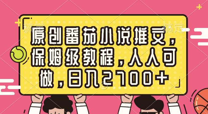 原创番茄小说推文，保姆级教程，人人可做，日入2700+-九章网创