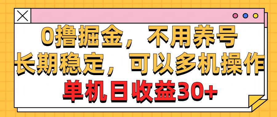 0撸掘金，不用养号，长期稳定，可以多机操作，单机日收益30+-九章网创