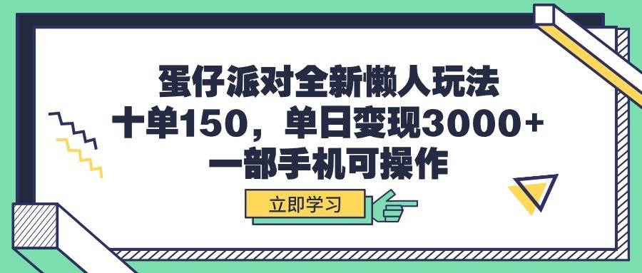 蛋仔派对全新懒人玩法，十单150，单日变现3000+，一部手机可操作-九章网创