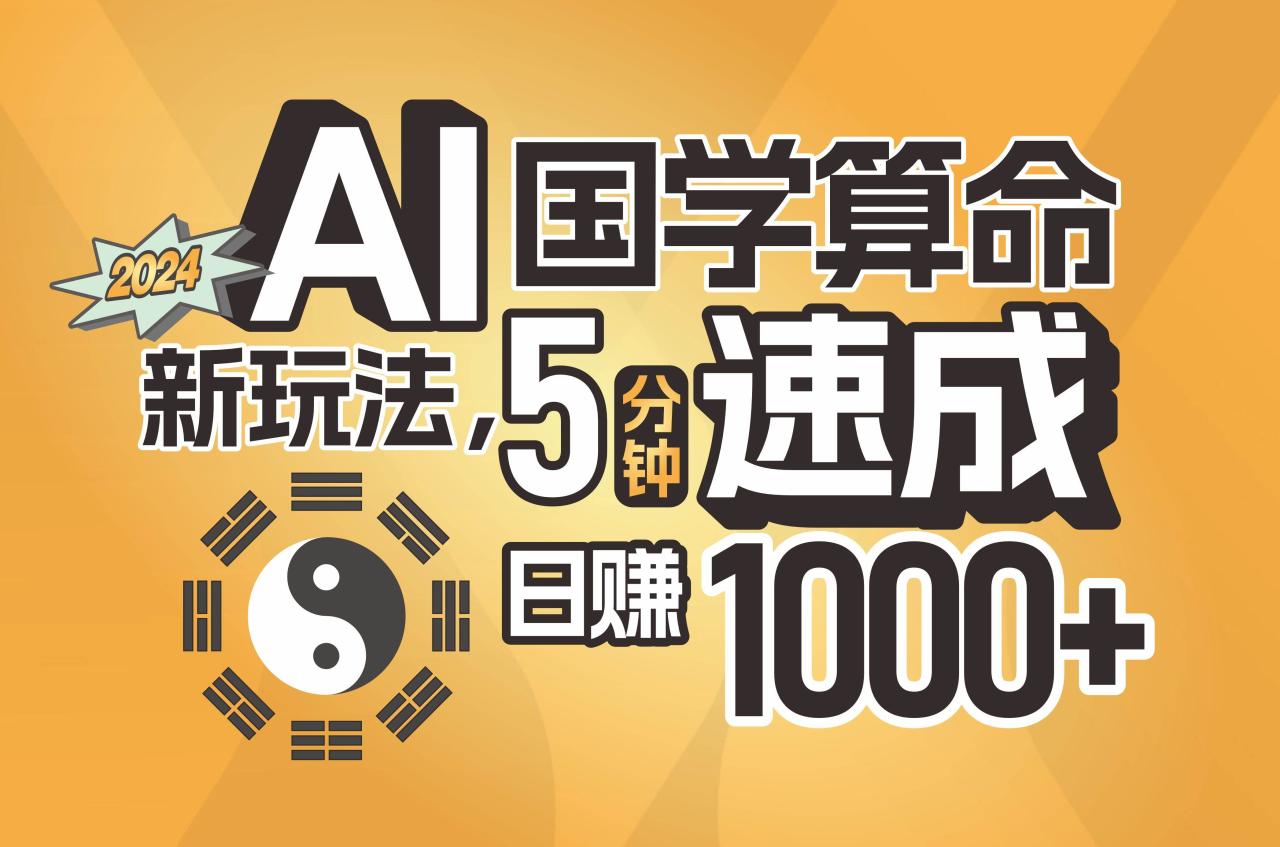 揭秘AI国学算命新玩法，5分钟速成，日赚1000+，可批量！-九章网创