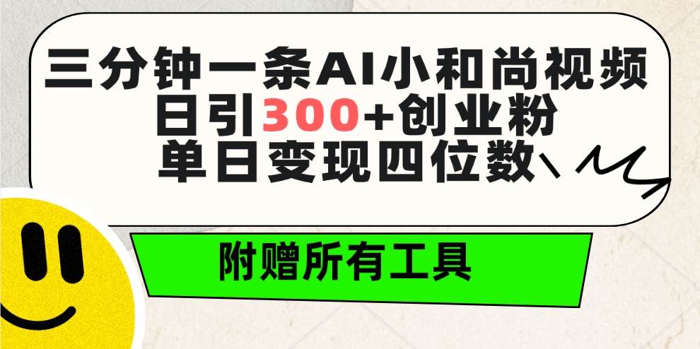 三分钟一条AI小和尚视频 ，日引300+创业粉。单日变现四位数 ，附赠全套工具-九章网创