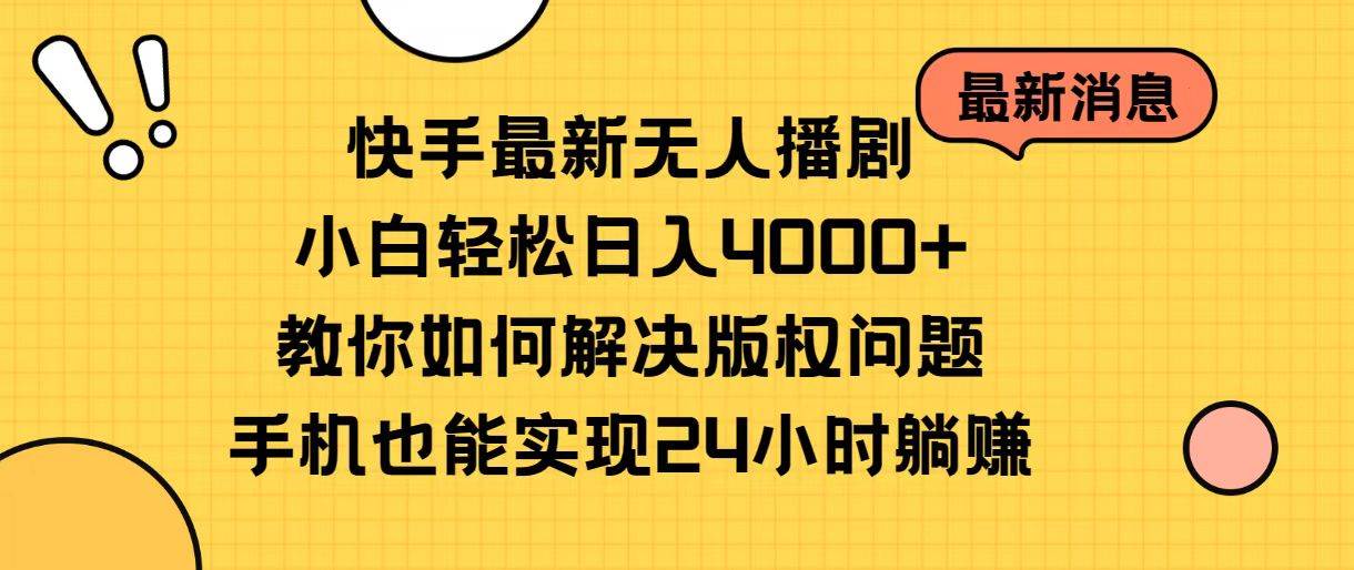 快手最新无人播剧，小白轻松日入4000+教你如何解决版权问题，手机也能…-九章网创