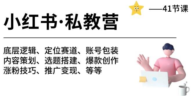 小红书 私教营 底层逻辑/定位赛道/账号包装/涨粉变现/月变现10w+等等-41节-九章网创