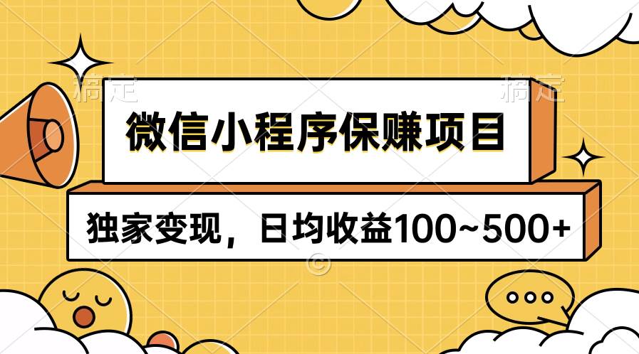 微信小程序保赚项目，独家变现，日均收益100~500+-九章网创