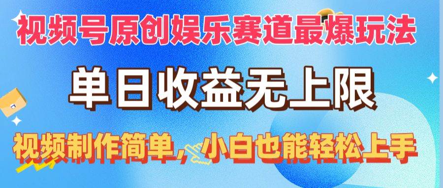 视频号原创娱乐赛道最爆玩法，单日收益无上限，视频制作简单，小白也能…-九章网创