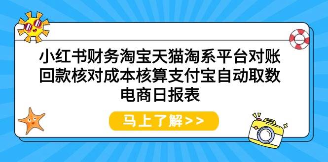 小红书财务淘宝天猫淘系平台对账回款核对成本核算支付宝自动取数电商日报表-九章网创