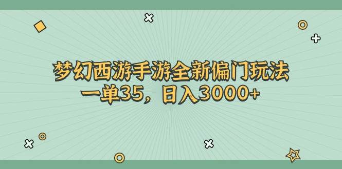 梦幻西游手游全新偏门玩法，一单35，日入3000+-九章网创